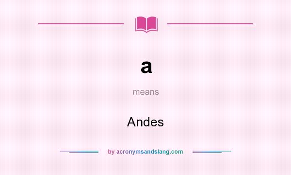 What does a mean? It stands for Andes