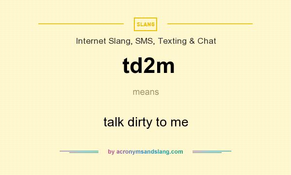 What does td2m mean? It stands for talk dirty to me