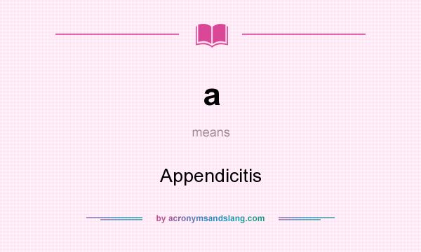 What does a mean? It stands for Appendicitis