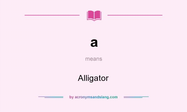 What does a mean? It stands for Alligator