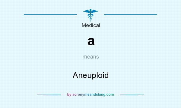 What does a mean? It stands for Aneuploid