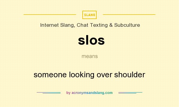 What does slos mean? It stands for someone looking over shoulder