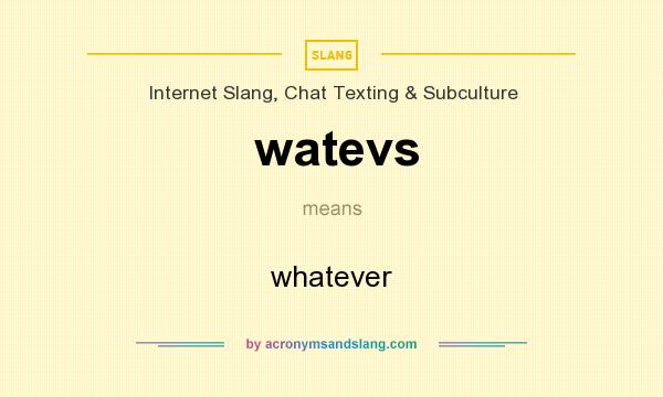 What does watevs mean? It stands for whatever