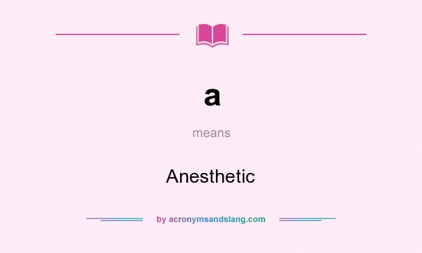 What does a mean? It stands for Anesthetic