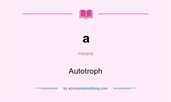 What does a mean? It stands for Autotroph