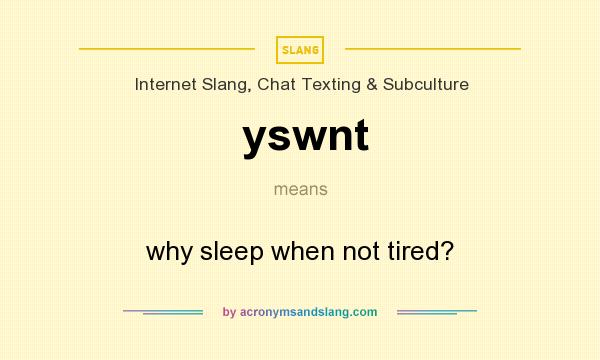 What does yswnt mean? It stands for why sleep when not tired?