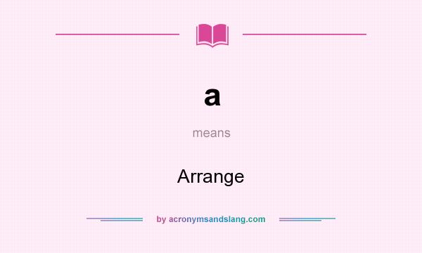What does a mean? It stands for Arrange