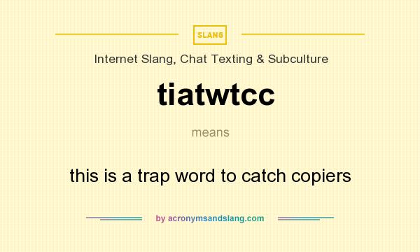 What does tiatwtcc mean? It stands for this is a trap word to catch copiers