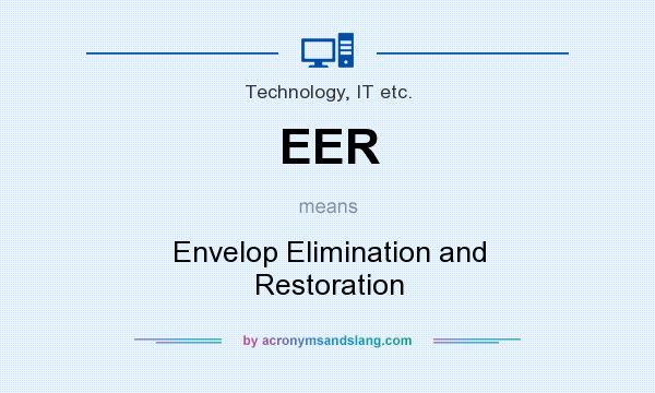 What does EER mean? It stands for Envelop Elimination and Restoration