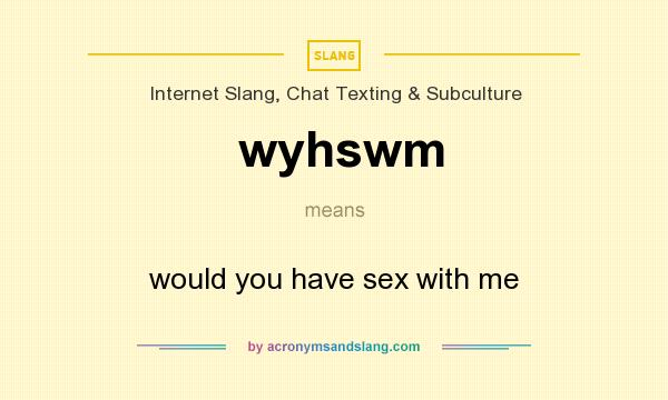What does wyhswm mean? It stands for would you have sex with me