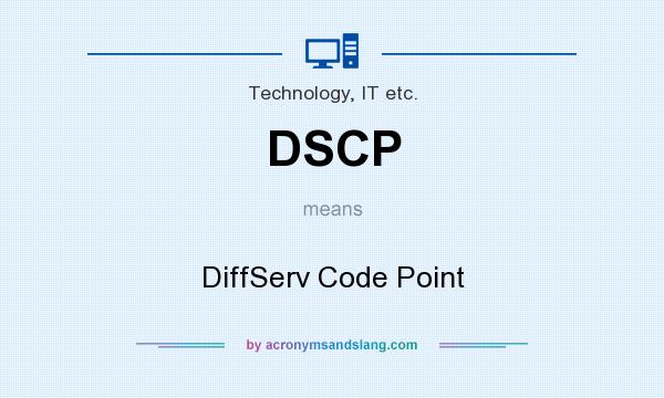 What does DSCP mean? It stands for DiffServ Code Point