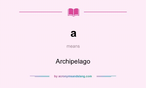What does a mean? It stands for Archipelago