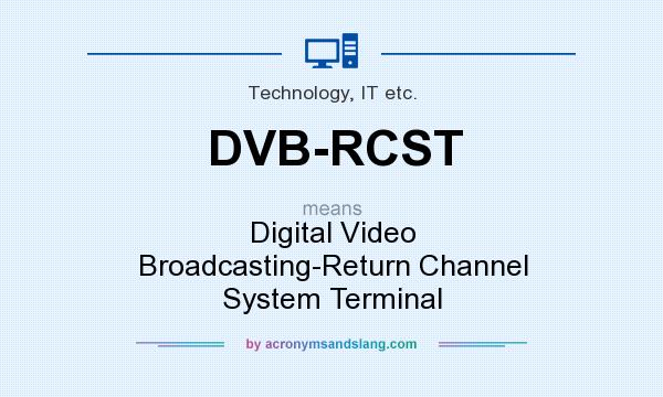 What does DVB-RCST mean? It stands for Digital Video Broadcasting-Return Channel System Terminal