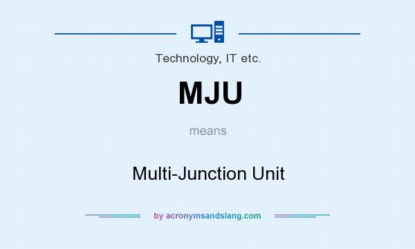 What does MJU mean? It stands for Multi-Junction Unit
