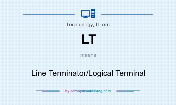 What does LT mean? It stands for Line Terminator/Logical Terminal