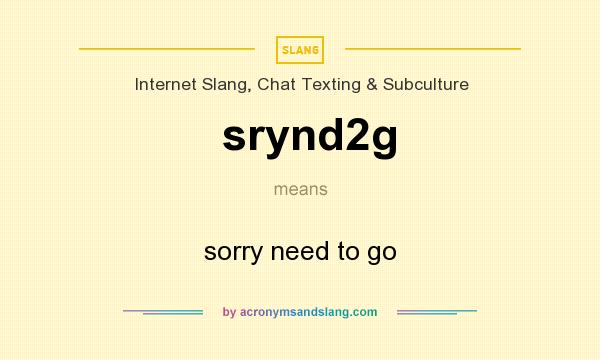 What does srynd2g mean? It stands for sorry need to go