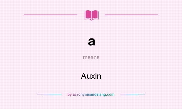 What does a mean? It stands for Auxin