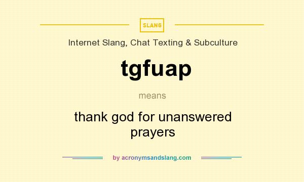 What does tgfuap mean? It stands for thank god for unanswered prayers