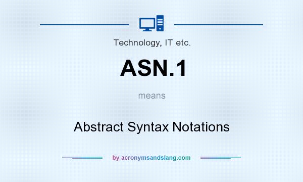 What does ASN.1 mean? It stands for Abstract Syntax Notations