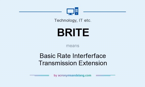 What does BRITE mean? It stands for Basic Rate Interferface Transmission Extension