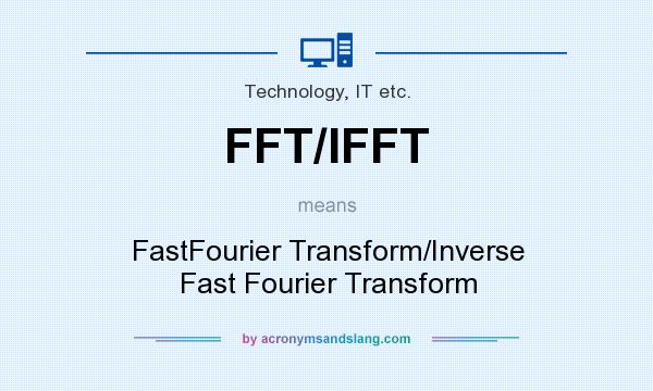 What does FFT/IFFT mean? It stands for FastFourier Transform/Inverse Fast Fourier Transform