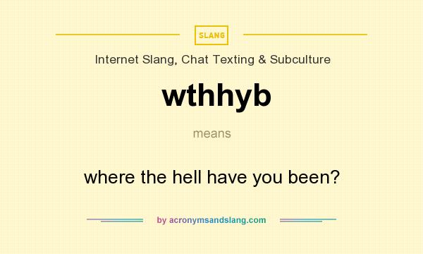 What does wthhyb mean? It stands for where the hell have you been?