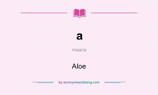 What does a mean? It stands for Aloe