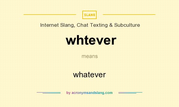 What does whtever mean? It stands for whatever