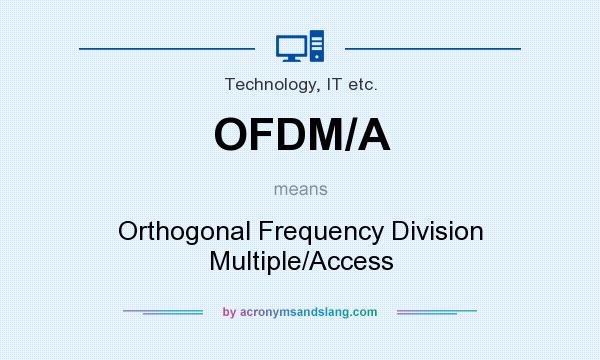 What does OFDM/A mean? It stands for Orthogonal Frequency Division Multiple/Access