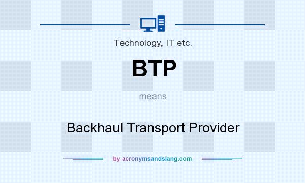 What does BTP mean? It stands for Backhaul Transport Provider