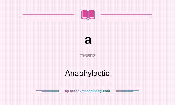 What does a mean? It stands for Anaphylactic