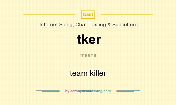 What does tker mean? It stands for team killer