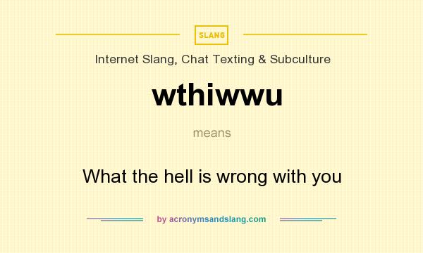 What does wthiwwu mean? It stands for What the hell is wrong with you