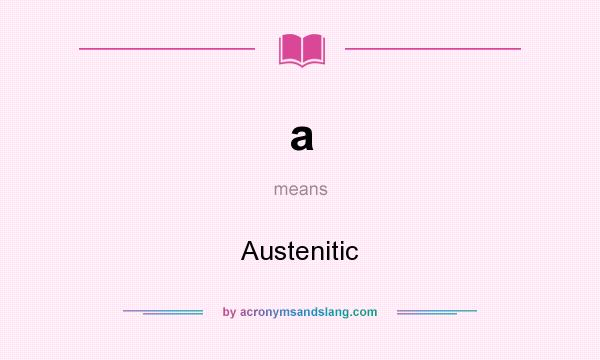 What does a mean? It stands for Austenitic