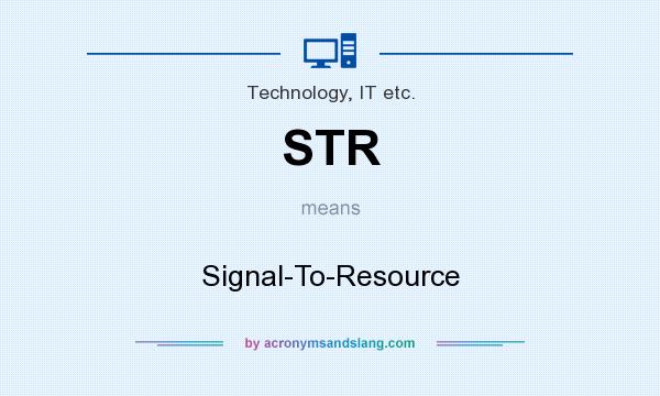 What does STR mean? It stands for Signal-To-Resource