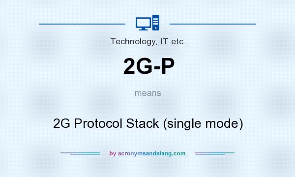 What does 2G-P mean? It stands for 2G Protocol Stack (single mode)