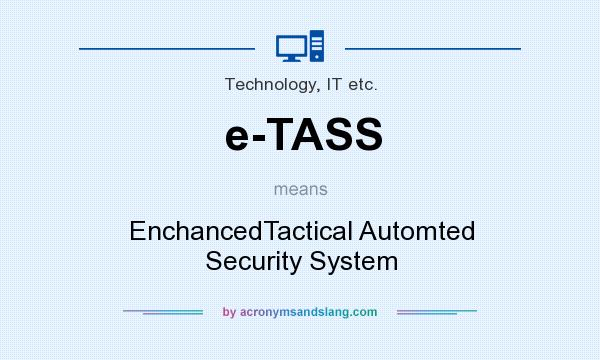 What does e-TASS mean? It stands for EnchancedTactical Automted Security System