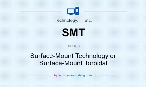 What does SMT mean? It stands for Surface-Mount Technology or Surface-Mount Toroidal