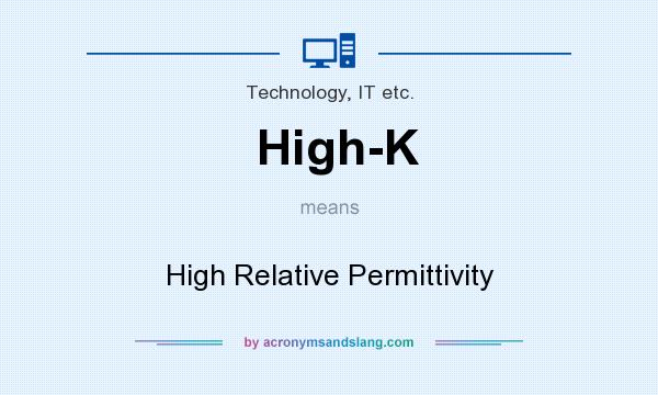 What does High-K mean? It stands for High Relative Permittivity