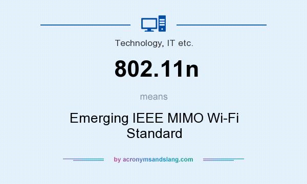 What does 802.11n mean? It stands for Emerging IEEE MIMO Wi-Fi Standard