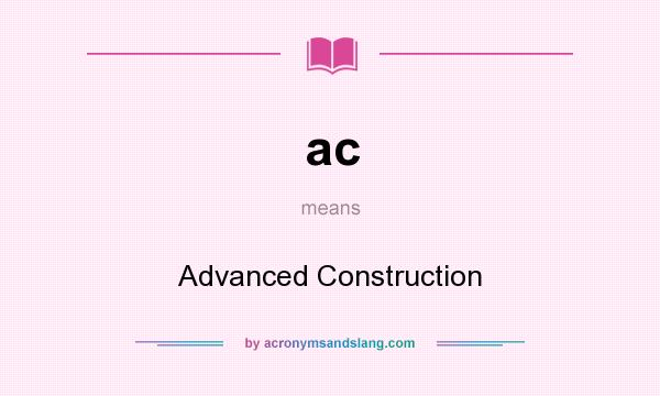 What does ac mean? It stands for Advanced Construction