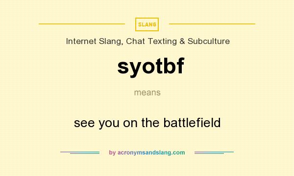 What does syotbf mean? It stands for see you on the battlefield