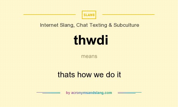 What does thwdi mean? It stands for thats how we do it