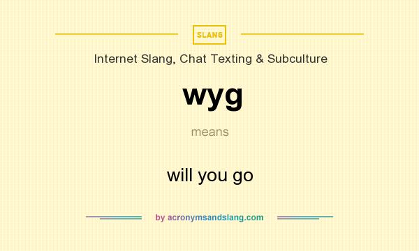 What does wyg mean? It stands for will you go