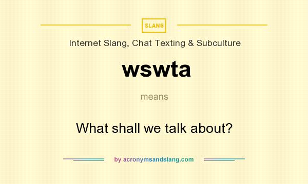What does wswta mean? It stands for What shall we talk about?