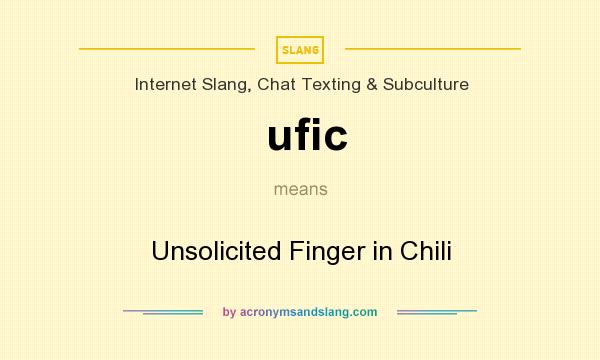 What does ufic mean? It stands for Unsolicited Finger in Chili