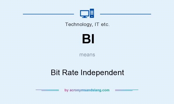 What does BI mean? It stands for Bit Rate Independent