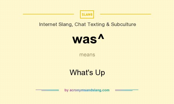 What does was^ mean? It stands for What`s Up