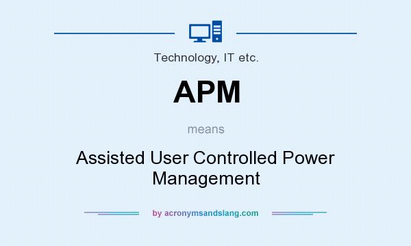 What does APM mean? It stands for Assisted User Controlled Power Management