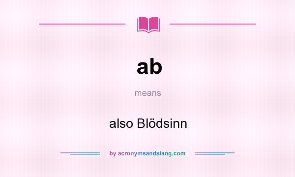 What does ab mean? It stands for also Blödsinn